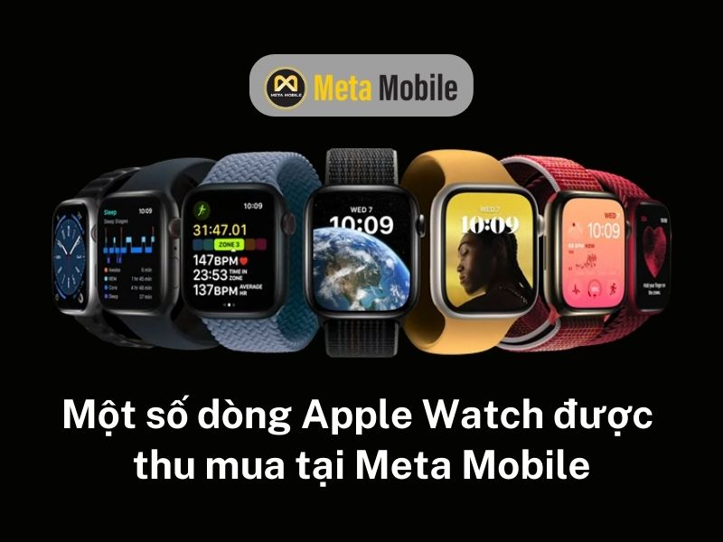 Một số dòng Apple Watch được thu mua tại Meta Mobile