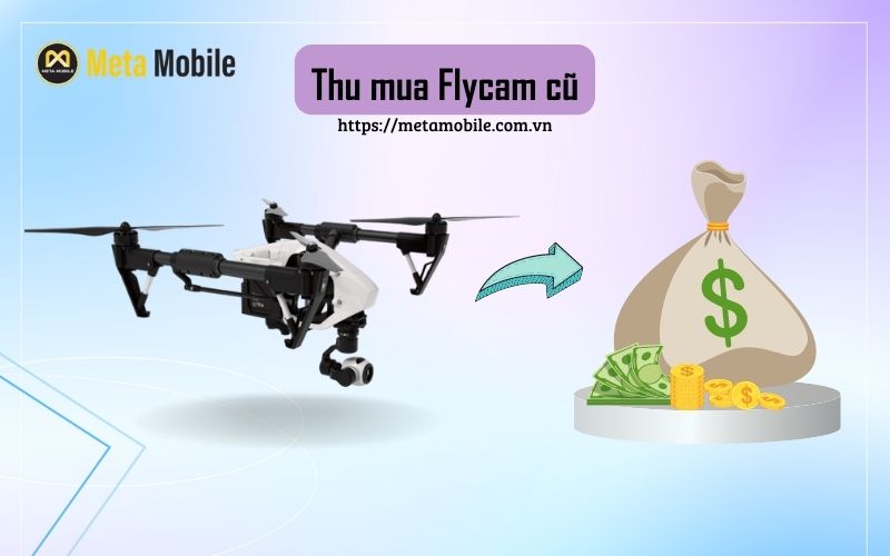 Thu mua nhiều dòng Flycam cũ giá cao