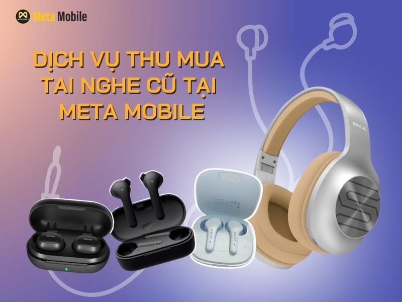 Dịch vụ thu mua tai nghe cũ tại Meta Mobile