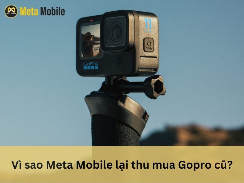 Vì sao Meta Mobile lại thu mua Gopro cũ